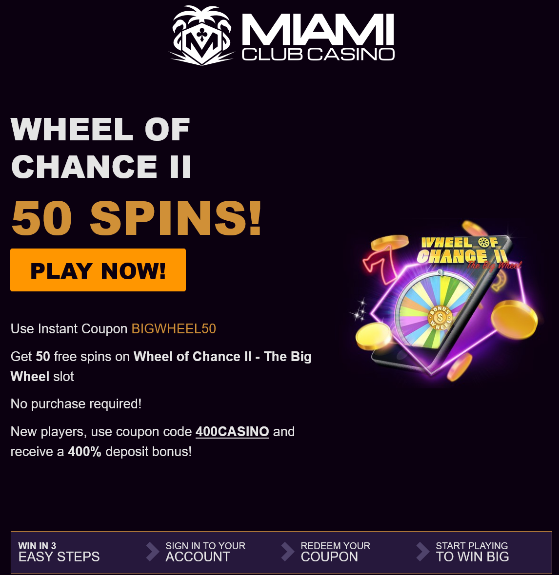 Miami Club Wheel of Chance II 50
Free Spins Miami Club
Wheel of Chance II 50 Free Spins